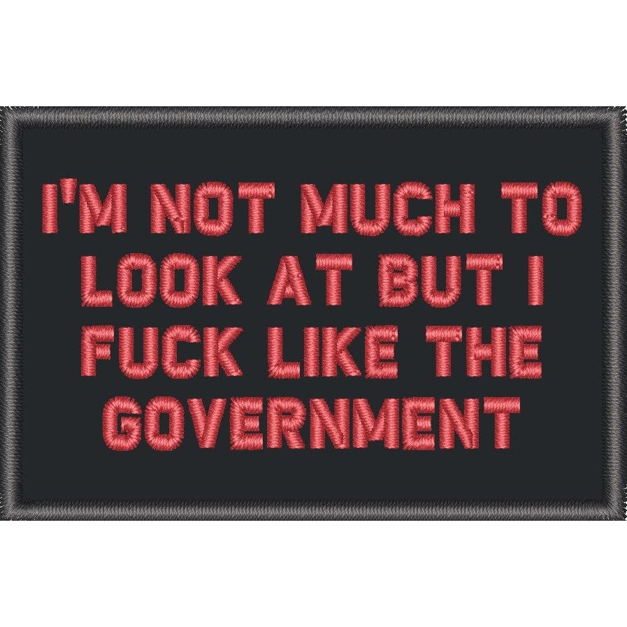 I'm Not Much to Look At But I Fuck Like The Government - 2x3 Patch