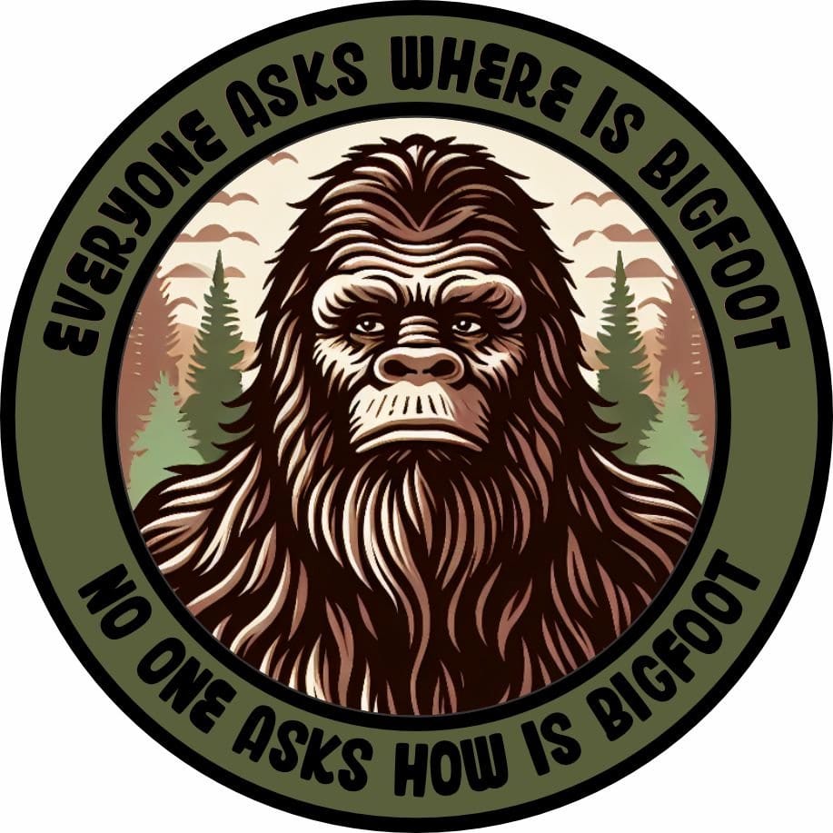 STICKER - Tactical Bigfoot -Everyone Asks Where Is Bigfoot - No One Asks How Is Bigfoot - 3"