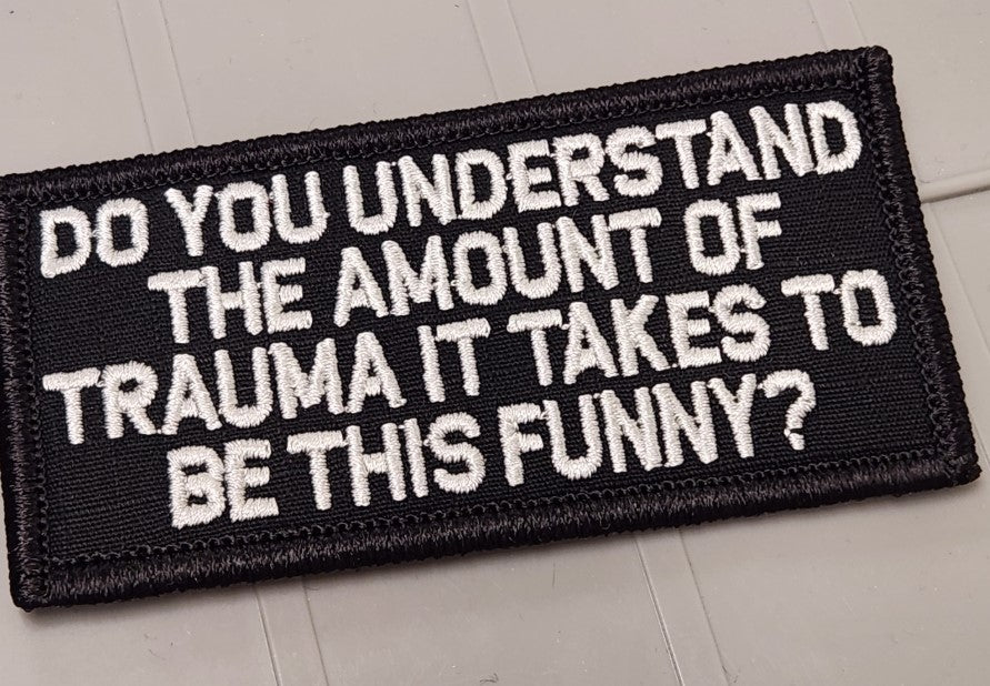 Tactical Gear Junkie Patches ASOS - Do You Understand The Amount Of Trauma It Takes To Be This Funny? - 2x4 Patch - Black w/White