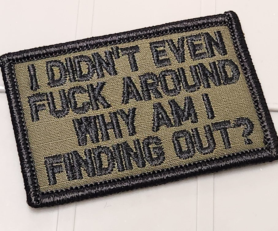 Tactical Gear Junkie Patches As Seen on Socials - I Didn't Even Fuck Around - Why Am I Finding Out? - 2x3 Patch - Olive Drab w/Black
