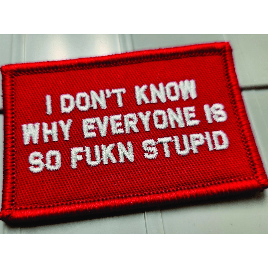 As Seen on Socials - I Don't Know Why Everyone Is So FUKN Stupid - 2x3 Patch - Red w/White