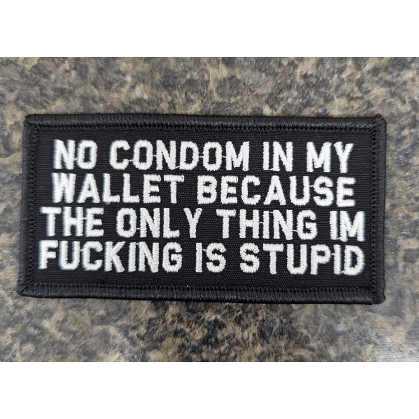 As Seen on Socials - No Condom In My Wallet Because The Only Thing I'm Fucking Is Stupid - 2x4 Patch - Black w/White
