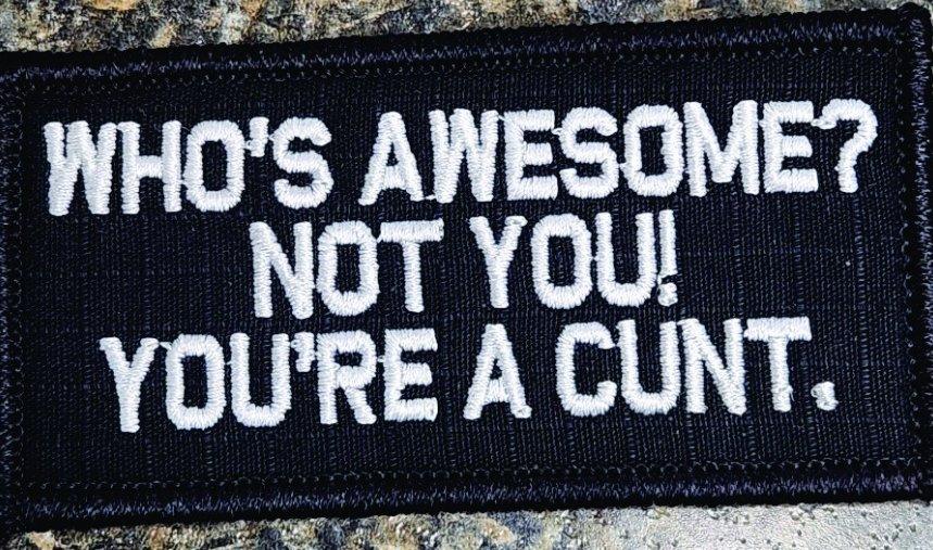 Tactical Gear Junkie Patches As Seen on Socials - Who's Awesome? Not You! You're a Cunt. - 2x4 Patch - Black w/White