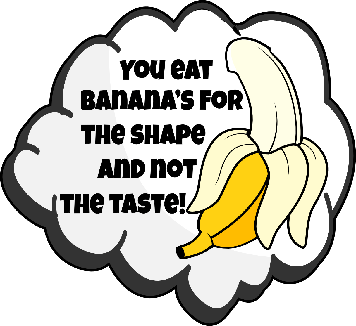 You Eat Banana's For The Shape Not The Taste - 4 inch Sticker