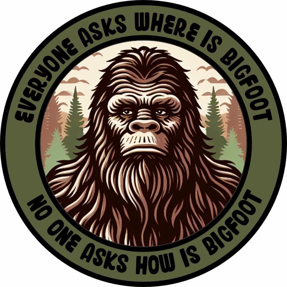 STICKER - Tactical Bigfoot -Everyone Asks Where Is Bigfoot - No One Asks How Is Bigfoot -  3"