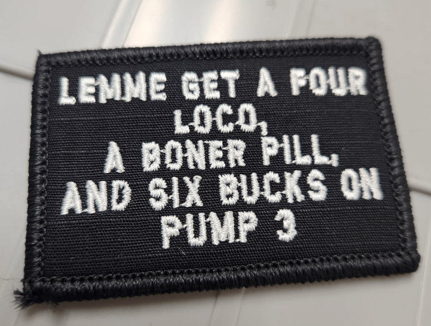 As Seen on Socials - Lemme Get a Four Loco, A Boner Pill, And Six Bucks on Pump 3 - 2x3 Patch - Black w/White