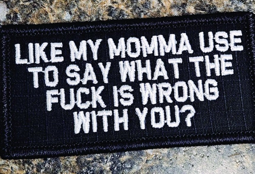 As Seen on Socials - Like My Momma Use to Say What The Fuck is Wrong With You? - 2x4 Patch - Black w/White