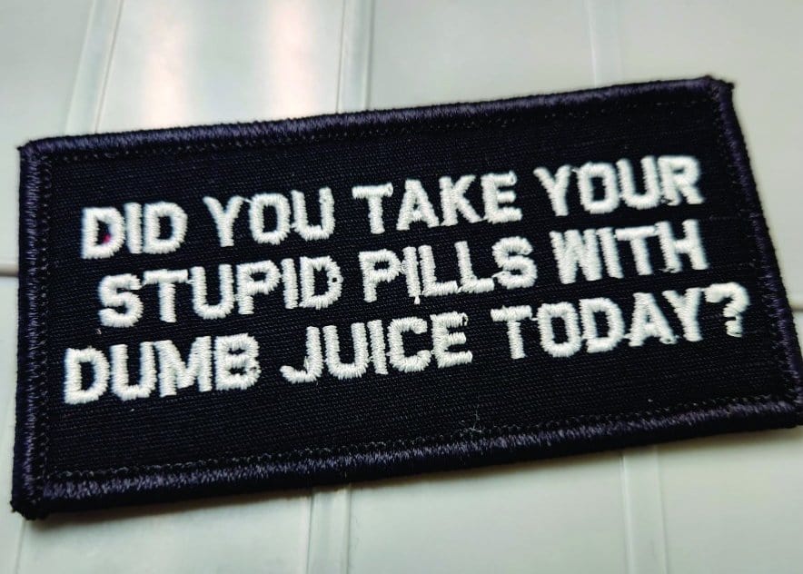 As Seen on Socials - Did You Take Your Stupid Pills With Dumb Juice Today? - 2x4 Patch - Black w/White