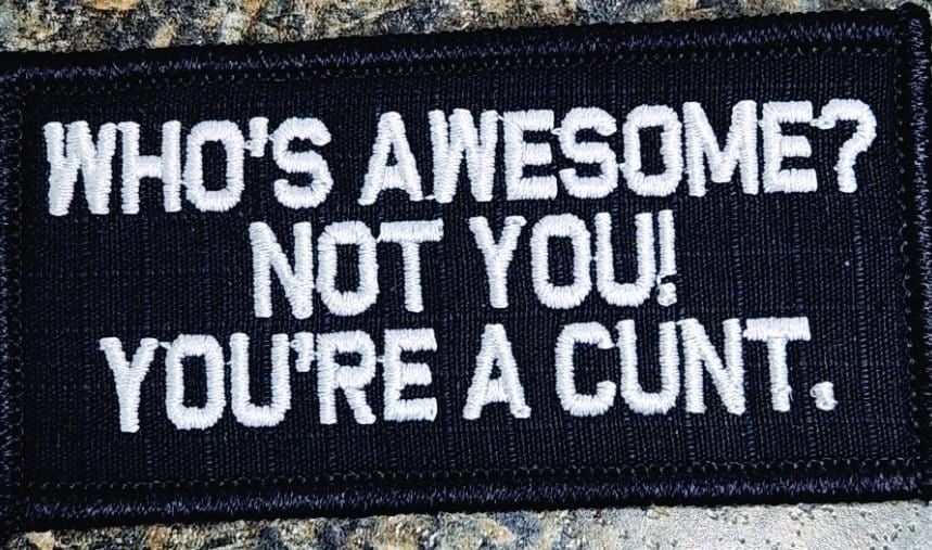 As Seen on Socials - Who's Awesome? Not You! You're a Cunt.  - 2x4 Patch - Black w/White