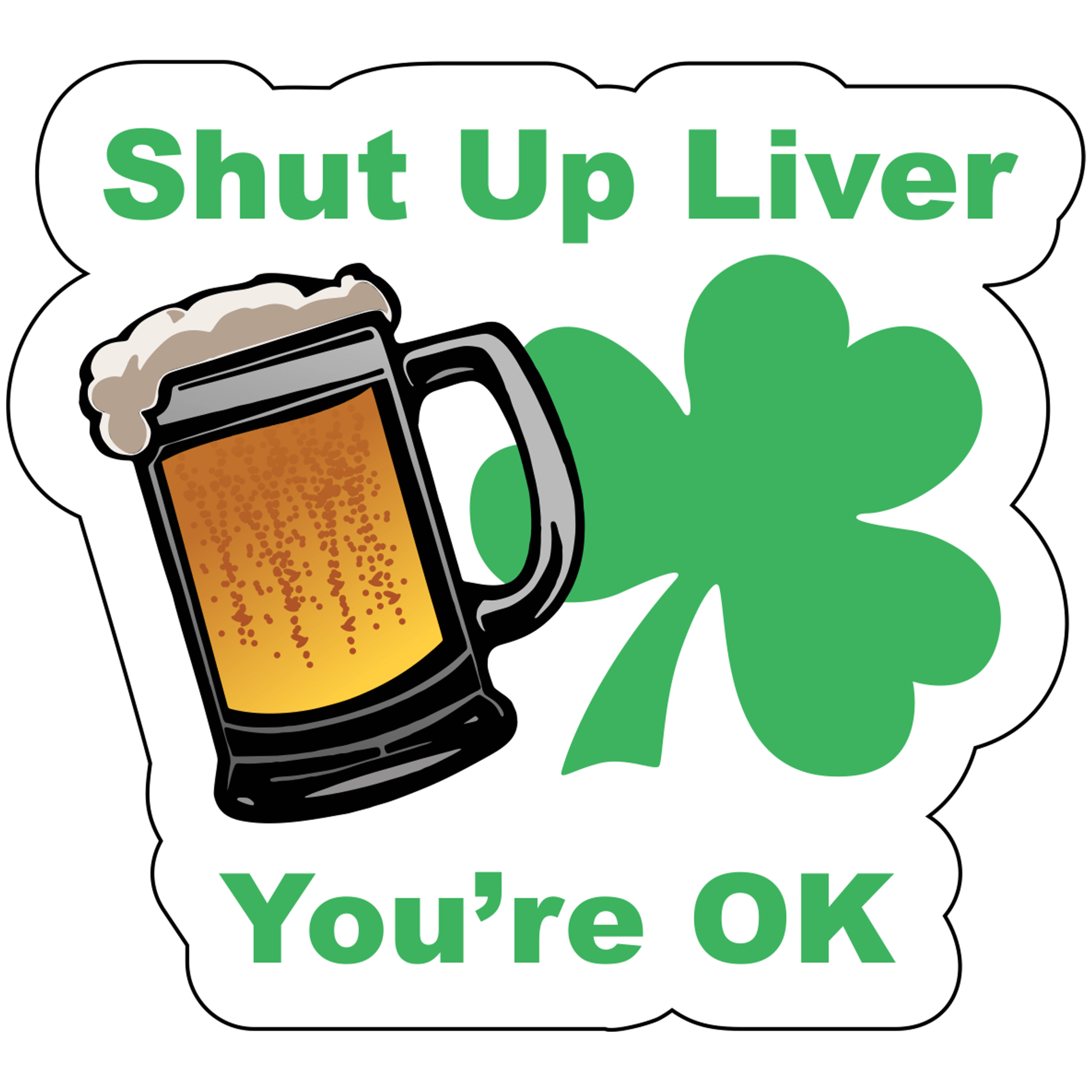 Shut Up Liver You're OK - 3.5x3.5 inch Sticker